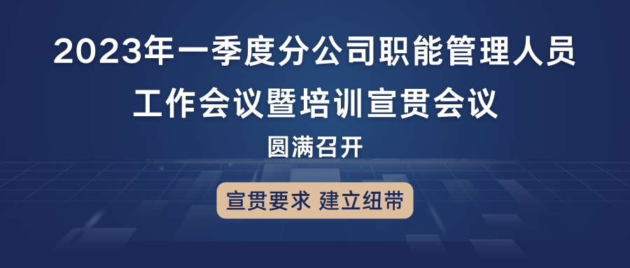 宣貫要求，建立紐帶：2023年一季度分公司職能管理人員工作會(huì)議暨培訓(xùn)宣貫會(huì)議圓滿召開