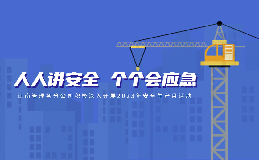 人人講安全，個個會應(yīng)急：江南管理各分公司積極深入開展2023年安全生產(chǎn)月活動