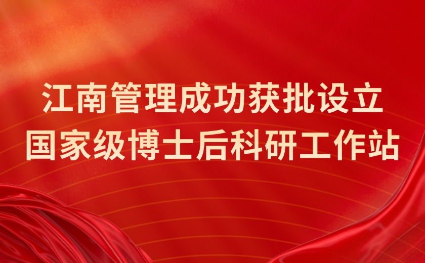 國家級認定！江南管理成功獲批設(shè)立國家級博士后科研工作站